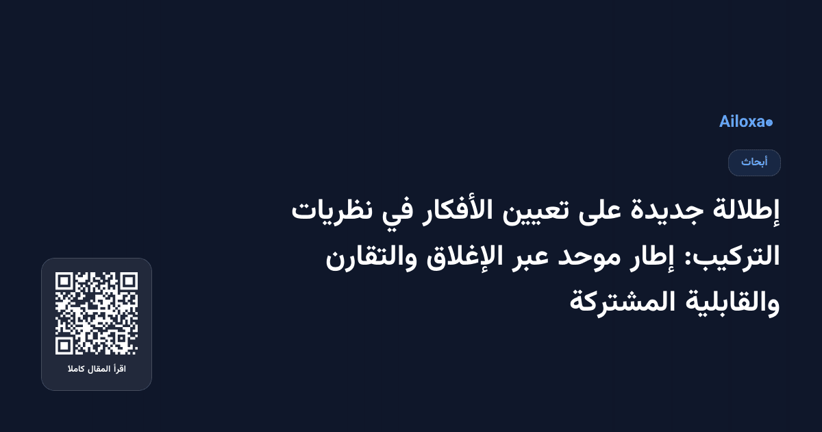 إطلالة جديدة على تعيين الأفكار في نظريات التركيب: إطار موحد عبر الإغلاق والتقارن والقابلية المشتركة