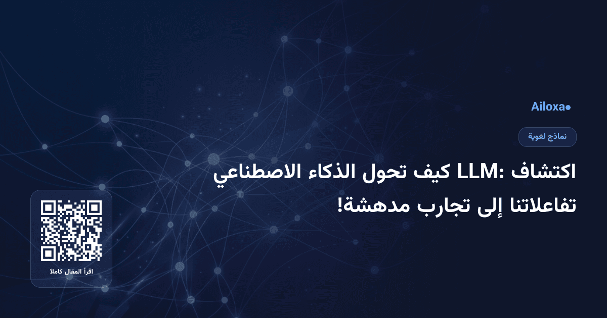 اكتشاف LLM: كيف تحول الذكاء الاصطناعي تفاعلاتنا إلى تجارب مدهشة!