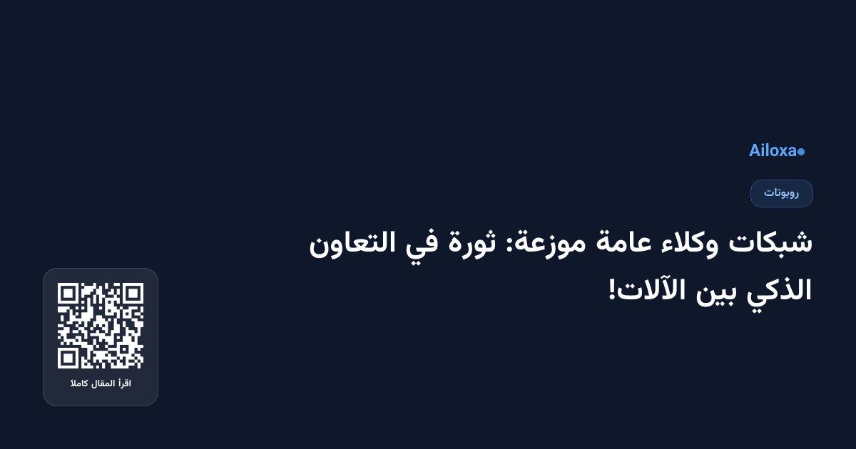 شبكات وكلاء عامة موزعة: ثورة في التعاون الذكي بين الآلات!