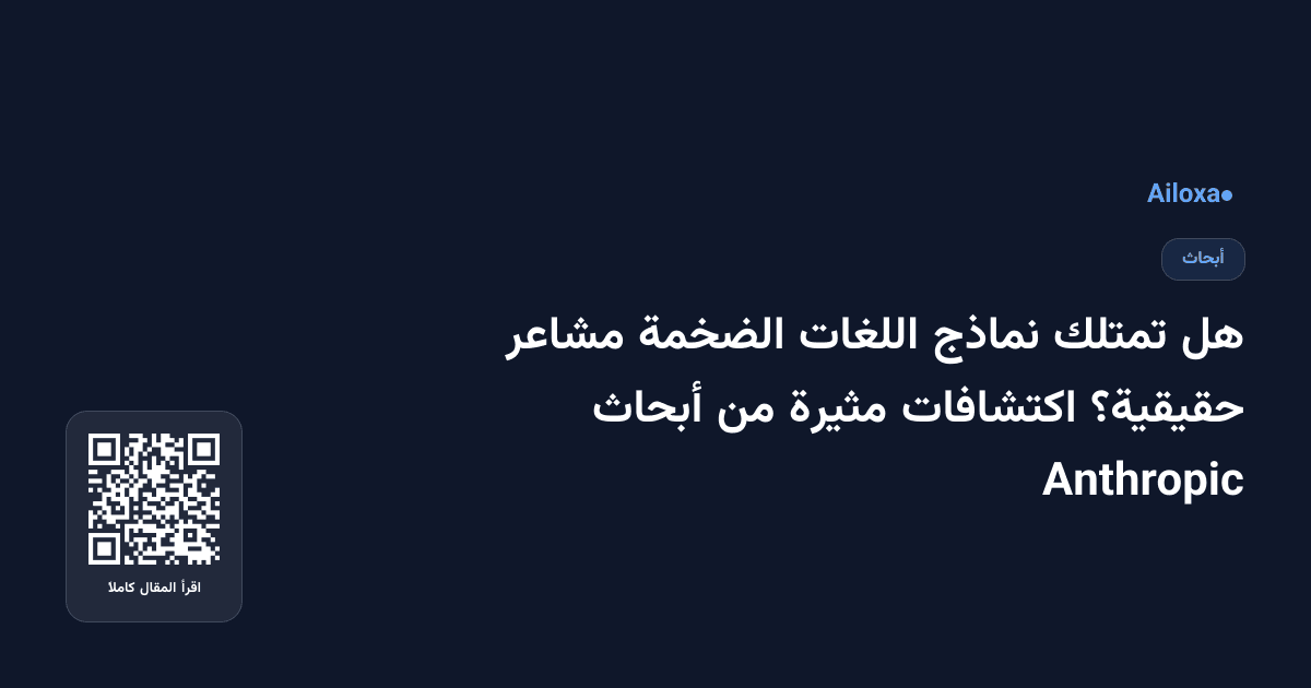 هل تمتلك نماذج اللغات الضخمة مشاعر حقيقية؟ اكتشافات مثيرة من أبحاث Anthropic