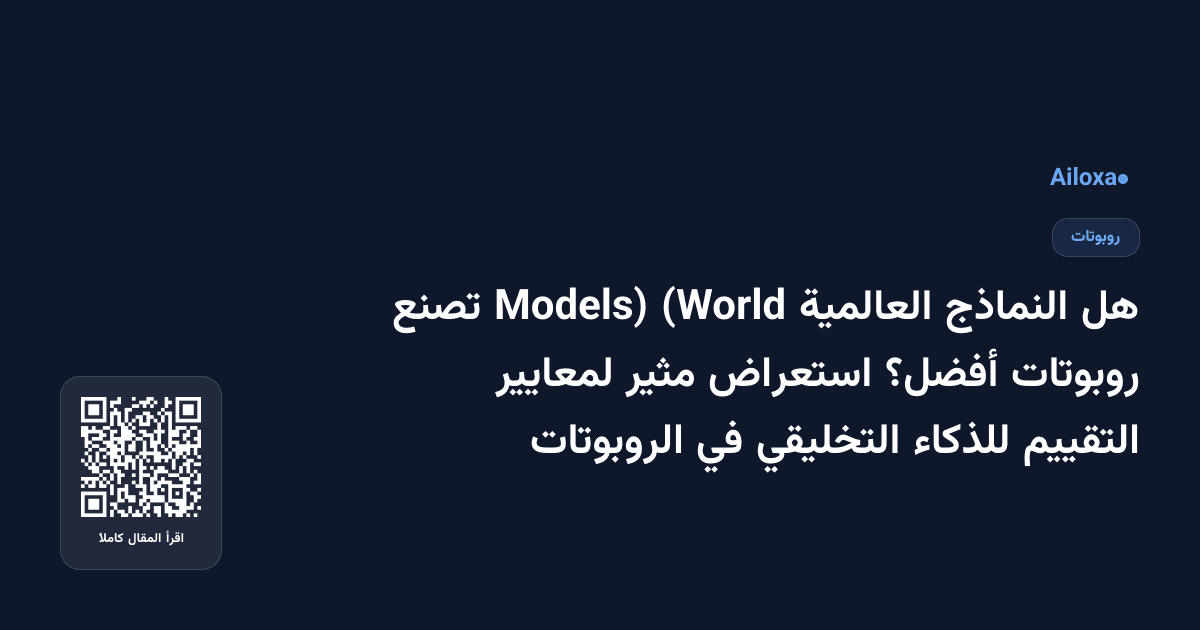 هل النماذج العالمية (World Models) تصنع روبوتات أفضل؟ استعراض مثير لمعايير التقييم للذكاء التخليقي في الروبوتات
