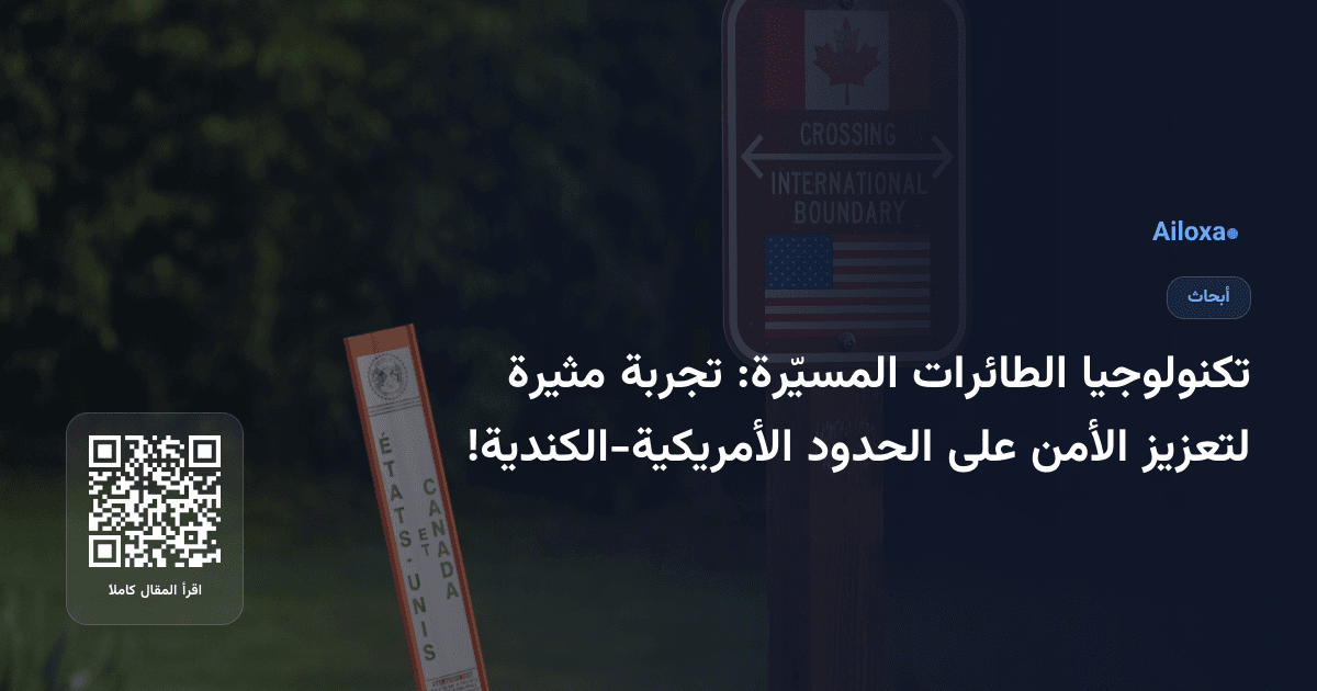 تكنولوجيا الطائرات المسيّرة: تجربة مثيرة لتعزيز الأمن على الحدود الأمريكية-الكندية!