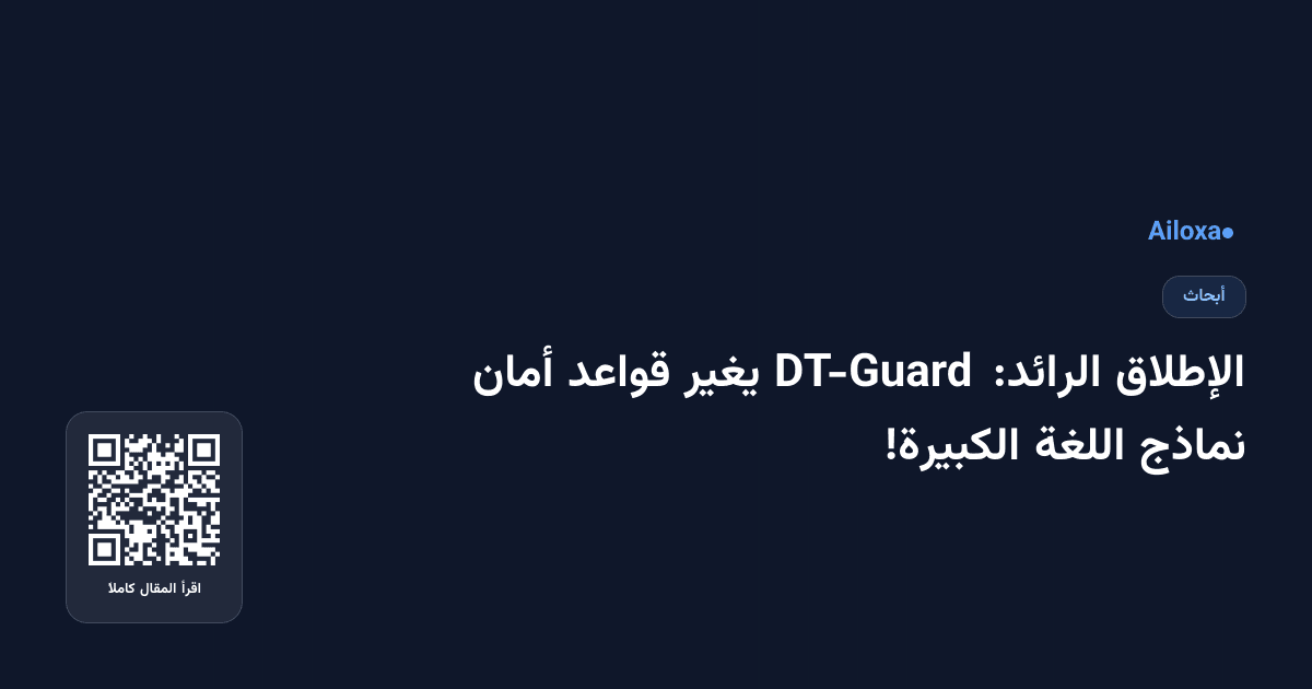 الإطلاق الرائد: DT-Guard يغير قواعد أمان نماذج اللغة الكبيرة!