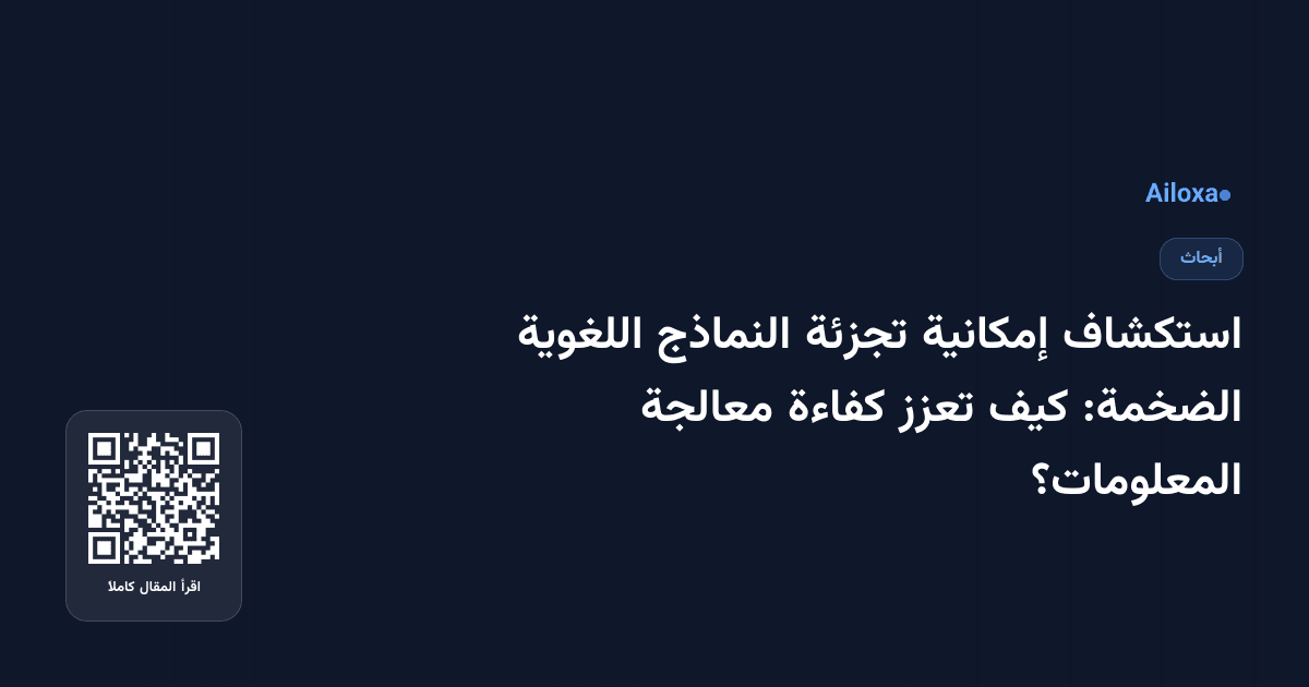 استكشاف إمكانية تجزئة النماذج اللغوية الضخمة: كيف تعزز كفاءة معالجة المعلومات؟
