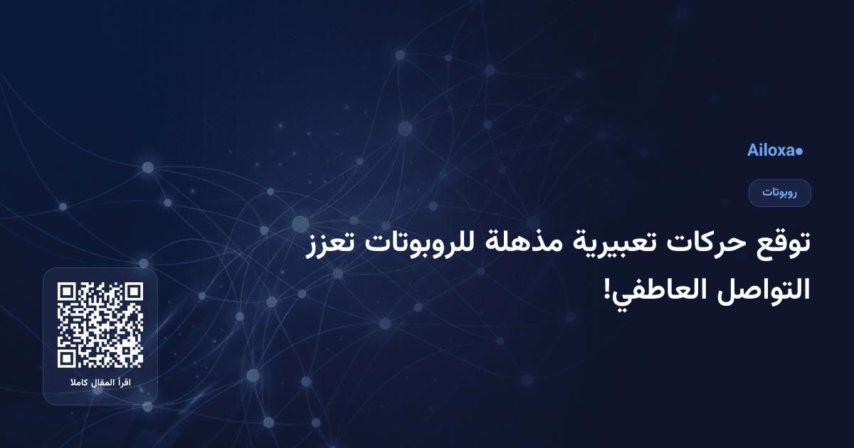توقع حركات تعبيرية مذهلة للروبوتات تعزز التواصل العاطفي!