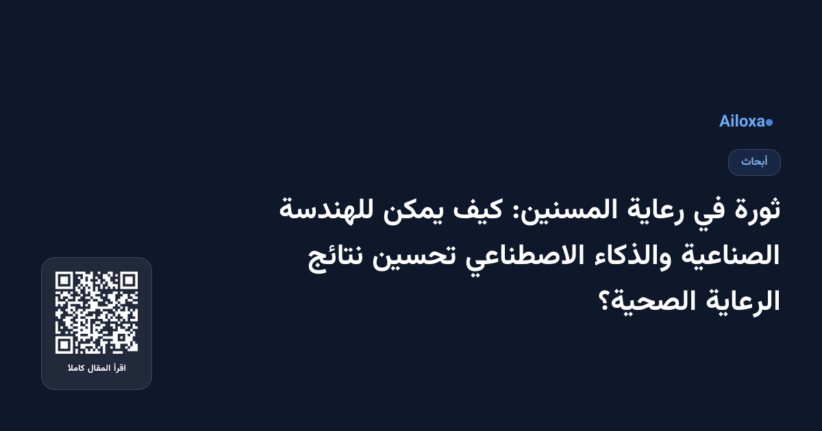ثورة في رعاية المسنين: كيف يمكن للهندسة الصناعية والذكاء الاصطناعي تحسين نتائج الرعاية الصحية؟