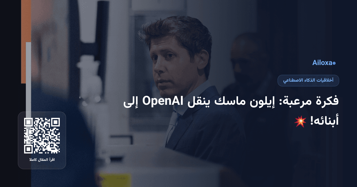 فكرة مرعبة: إيلون ماسك ينقل OpenAI إلى أبنائه! 💥