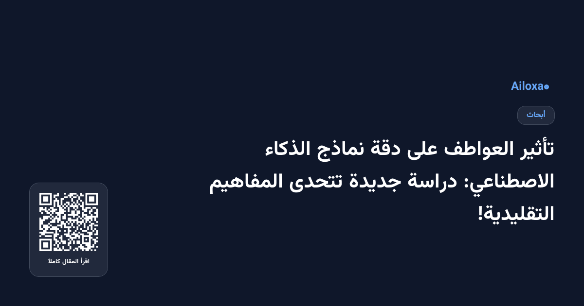 تأثير العواطف على دقة نماذج الذكاء الاصطناعي: دراسة جديدة تتحدى المفاهيم التقليدية!