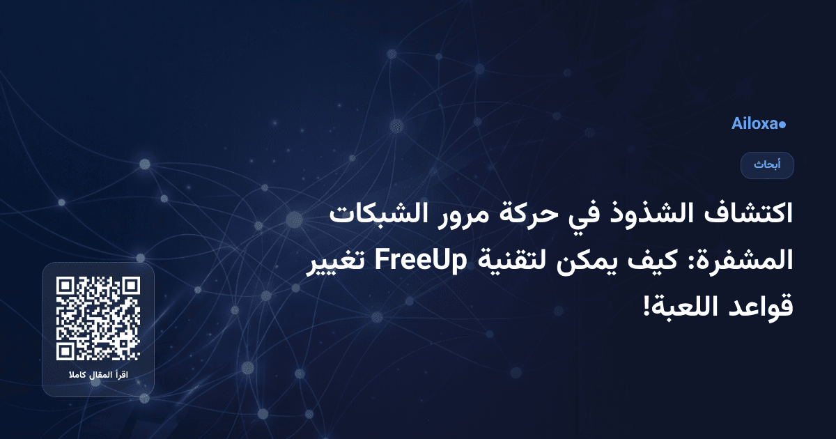 اكتشاف الشذوذ في حركة مرور الشبكات المشفرة: كيف يمكن لتقنية FreeUp تغيير قواعد اللعبة!