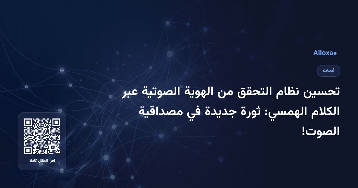 تحسين نظام التحقق من الهوية الصوتية عبر الكلام الهمسي: ثورة جديدة في مصداقية الصوت!