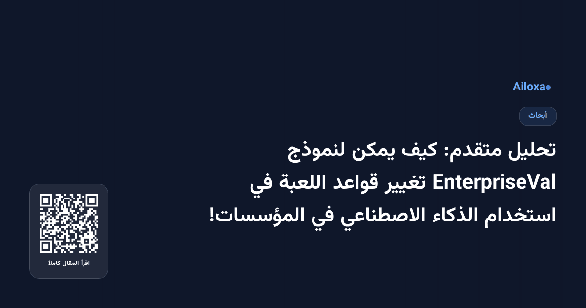 تحليل متقدم: كيف يمكن لنموذج EnterpriseVal تغيير قواعد اللعبة في استخدام الذكاء الاصطناعي في المؤسسات!