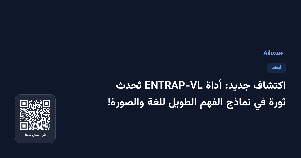 اكتشاف جديد: أداة ENTRAP-VL تُحدث ثورة في نماذج الفهم الطويل للغة والصورة!