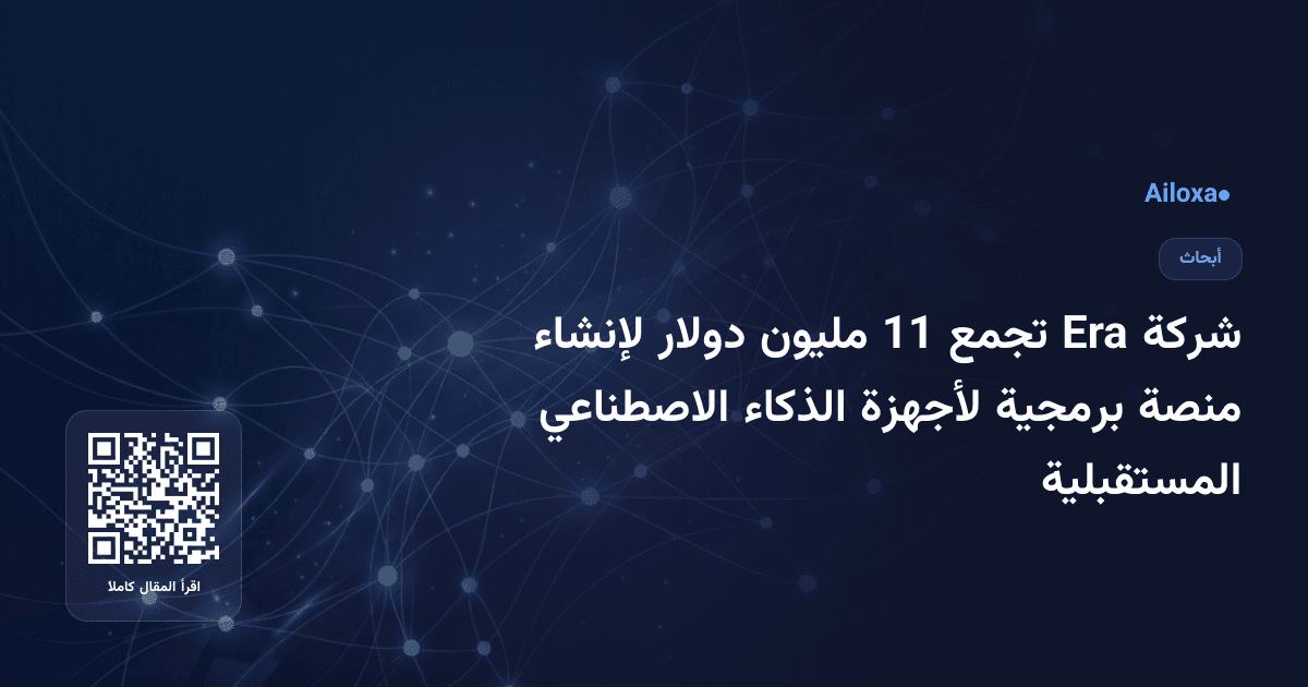 شركة Era تجمع 11 مليون دولار لإنشاء منصة برمجية لأجهزة الذكاء الاصطناعي المستقبلية