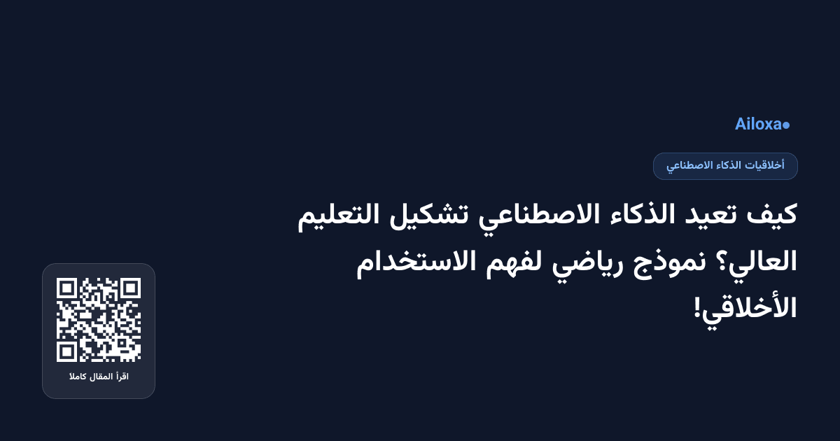 كيف تعيد الذكاء الاصطناعي تشكيل التعليم العالي؟ نموذج رياضي لفهم الاستخدام الأخلاقي!