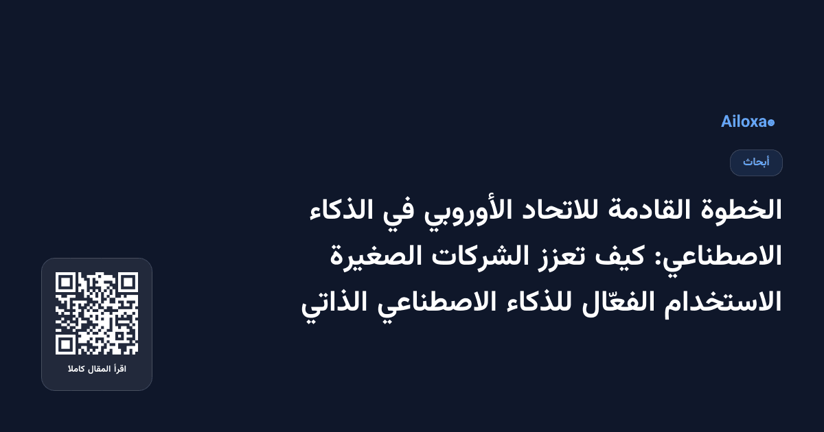 الخطوة القادمة للاتحاد الأوروبي في الذكاء الاصطناعي: كيف تعزز الشركات الصغيرة الاستخدام الفعّال للذكاء الاصطناعي الذاتي