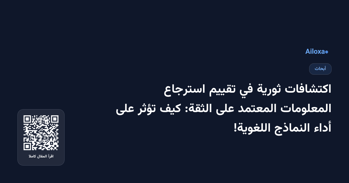 اكتشافات ثورية في تقييم استرجاع المعلومات المعتمد على الثقة: كيف تؤثر على أداء النماذج اللغوية!