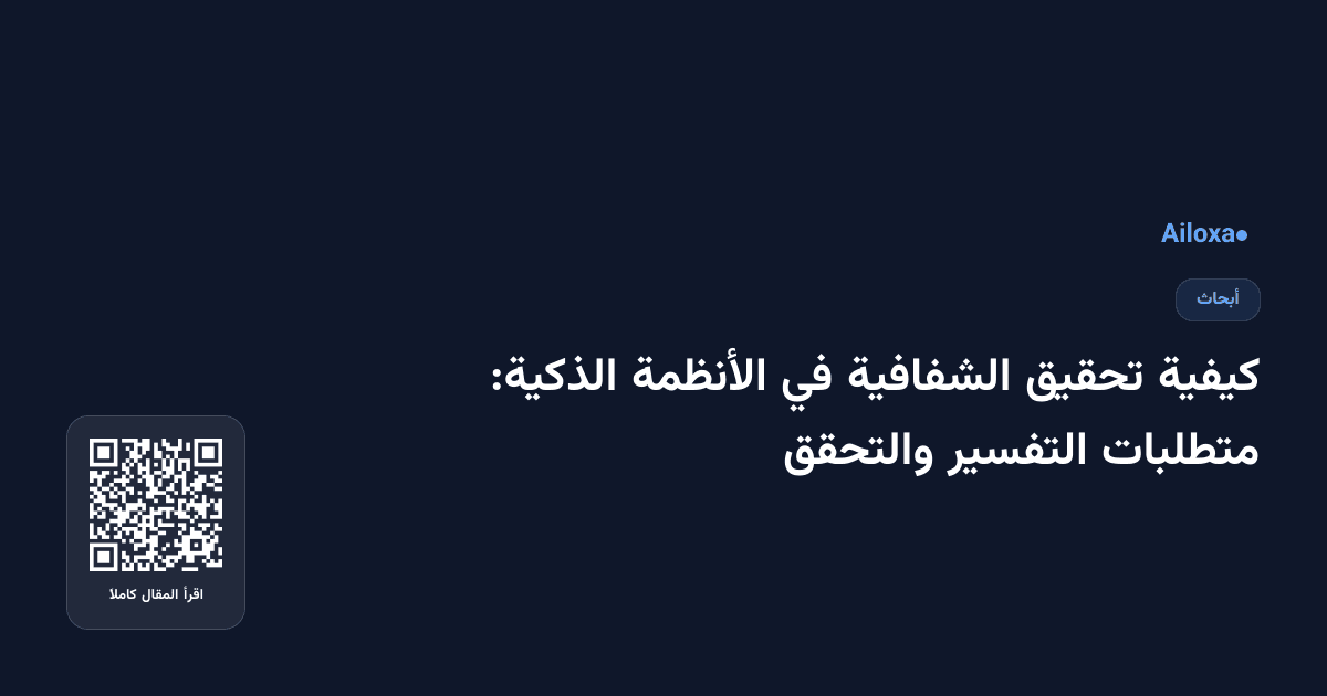 كيفية تحقيق الشفافية في الأنظمة الذكية: متطلبات التفسير والتحقق