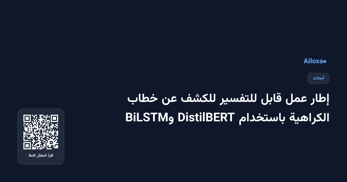 إطار عمل قابل للتفسير للكشف عن خطاب الكراهية باستخدام DistilBERT وBiLSTM