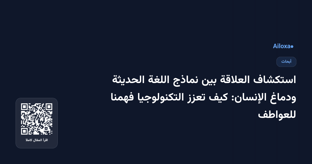 استكشاف العلاقة بين نماذج اللغة الحديثة ودماغ الإنسان: كيف تعزز التكنولوجيا فهمنا للعواطف