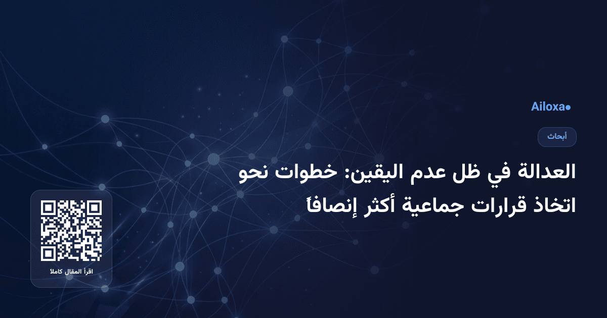 العدالة في ظل عدم اليقين: خطوات نحو اتخاذ قرارات جماعية أكثر إنصافاً