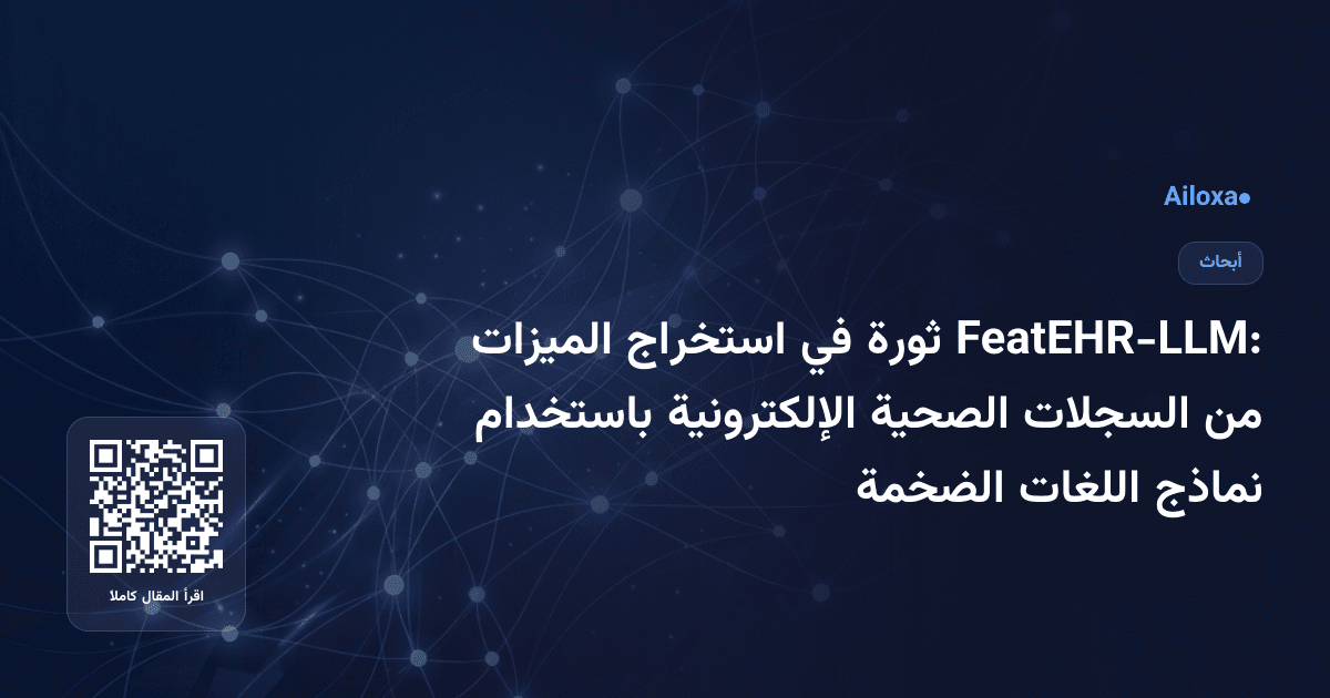 FeatEHR-LLM: ثورة في استخراج الميزات من السجلات الصحية الإلكترونية باستخدام نماذج اللغات الضخمة
