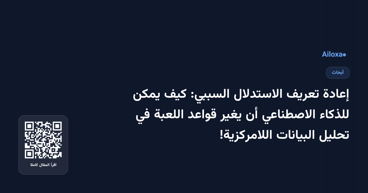 إعادة تعريف الاستدلال السببي: كيف يمكن للذكاء الاصطناعي أن يغير قواعد اللعبة في تحليل البيانات اللامركزية!
