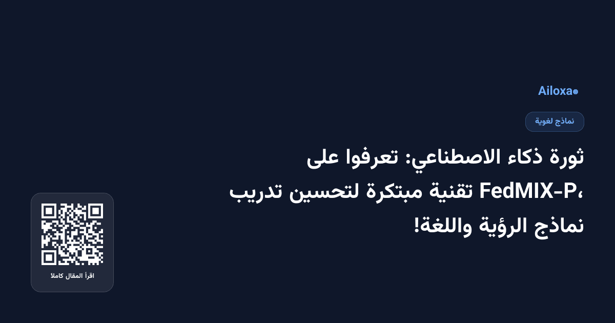 ثورة ذكاء الاصطناعي: تعرفوا على FedMIX-P، تقنية مبتكرة لتحسين تدريب نماذج الرؤية واللغة!