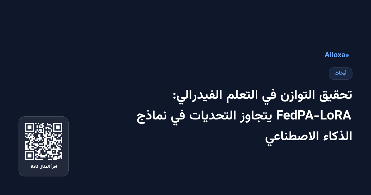 تحقيق التوازن في التعلم الفيدرالي: FedPA-LoRA يتجاوز التحديات في نماذج الذكاء الاصطناعي