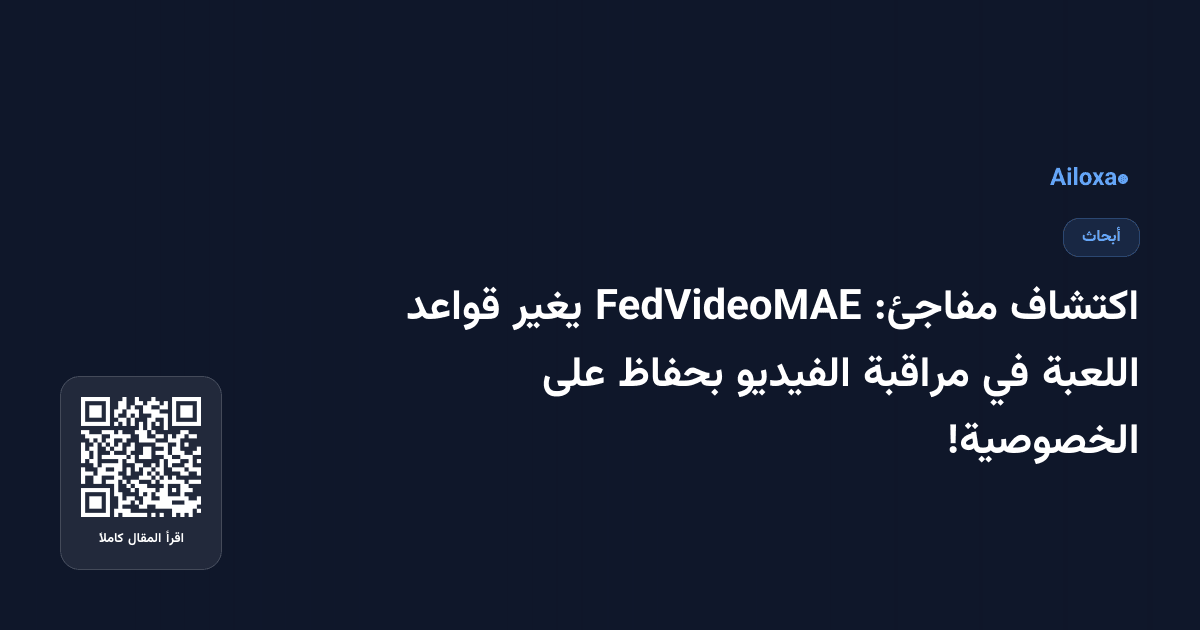 اكتشاف مفاجئ: FedVideoMAE يغير قواعد اللعبة في مراقبة الفيديو بحفاظ على الخصوصية!