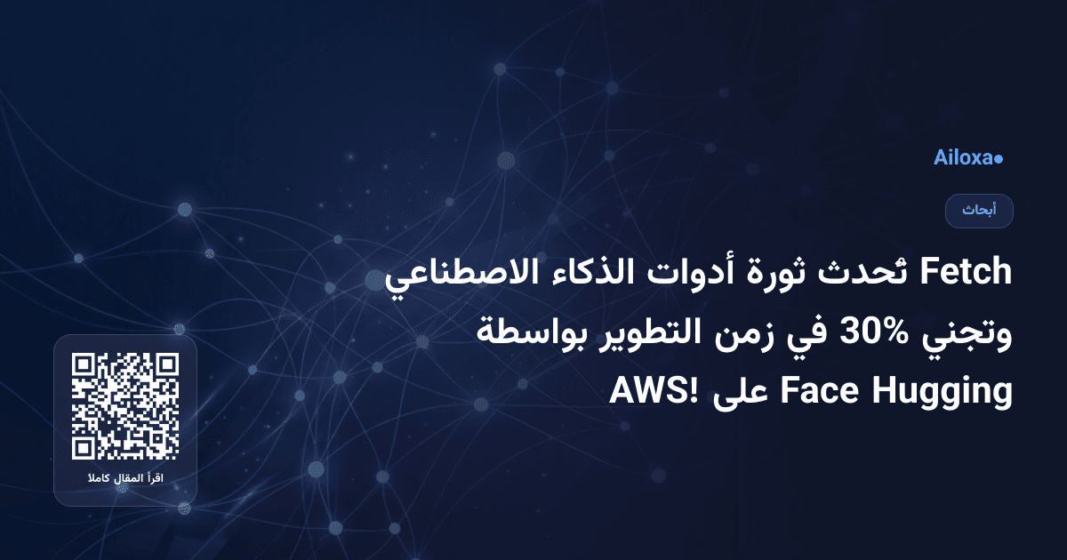 Fetch تُحدث ثورة أدوات الذكاء الاصطناعي وتجني 30% في زمن التطوير بواسطة Hugging Face على AWS!
