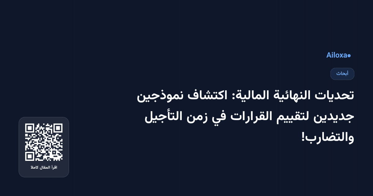 تحديات النهائية المالية: اكتشاف نموذجين جديدين لتقييم القرارات في زمن التأجيل والتضارب!