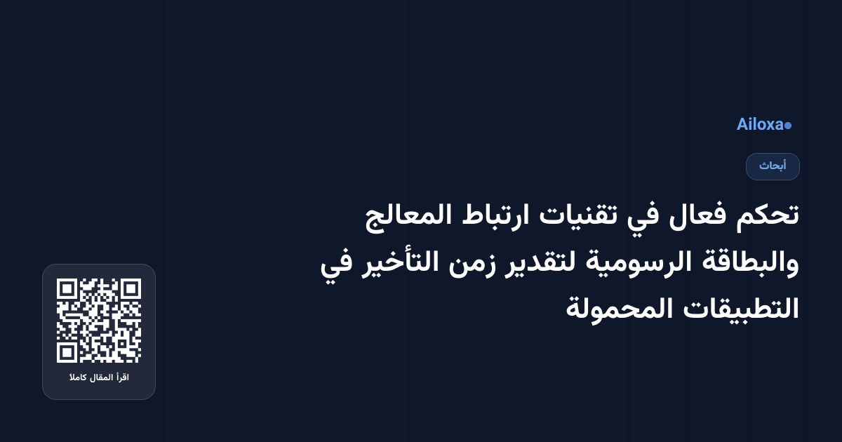 تحكم فعال في تقنيات ارتباط المعالج والبطاقة الرسومية لتقدير زمن التأخير في التطبيقات المحمولة