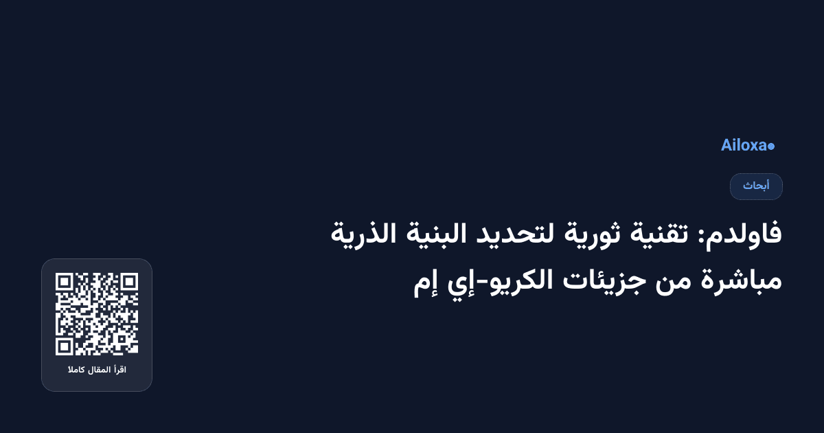 فاولدم: تقنية ثورية لتحديد البنية الذرية مباشرة من جزيئات الكريو-إي إم