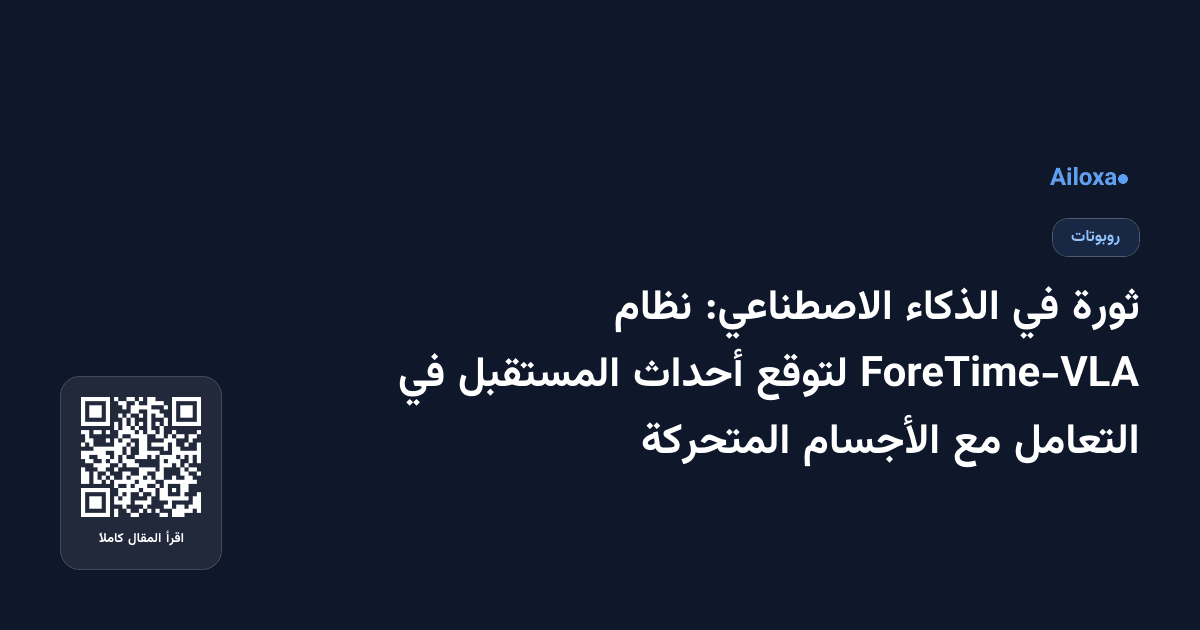 ثورة في الذكاء الاصطناعي: نظام ForeTime-VLA لتوقع أحداث المستقبل في التعامل مع الأجسام المتحركة