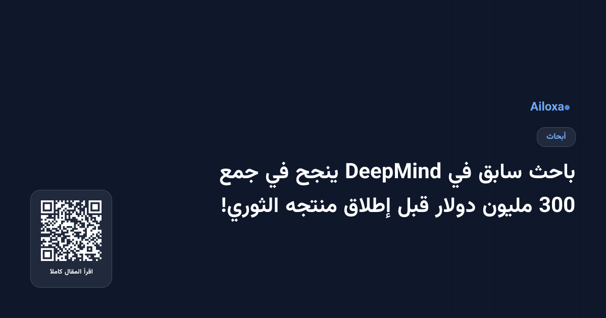 باحث سابق في DeepMind ينجح في جمع 300 مليون دولار قبل إطلاق منتجه الثوري!