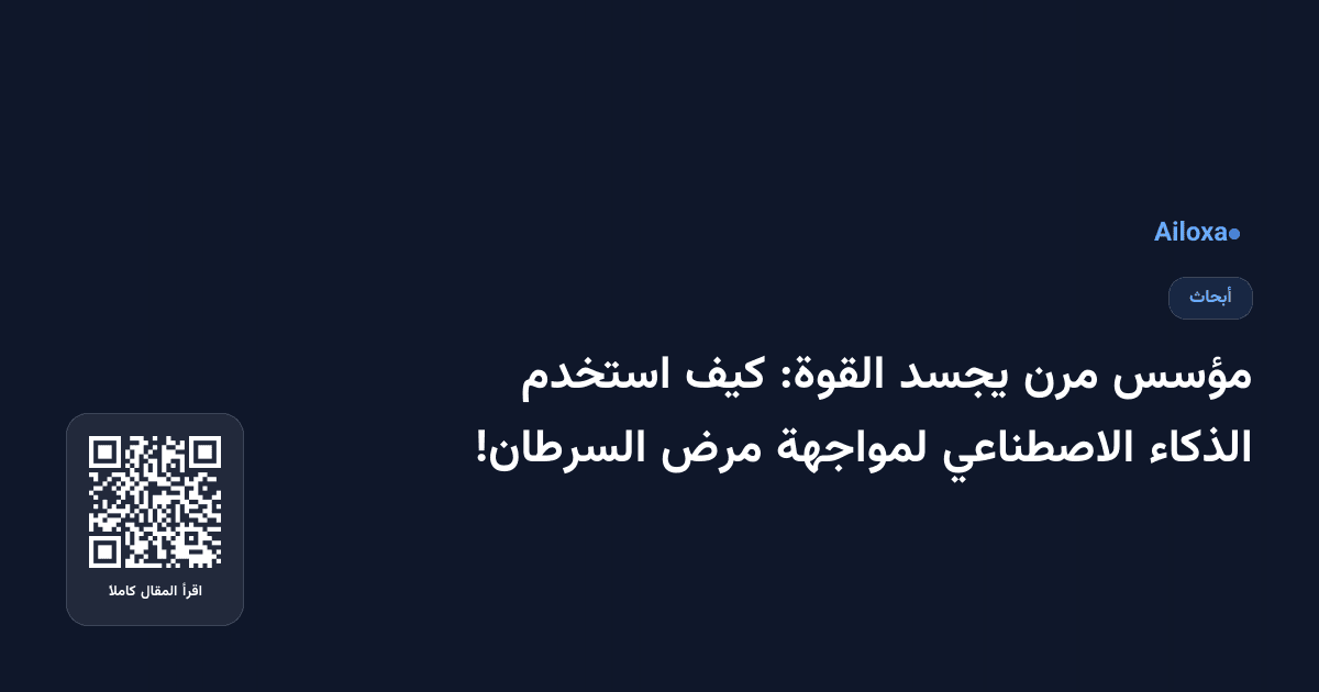 مؤسس مرن يجسد القوة: كيف استخدم الذكاء الاصطناعي لمواجهة مرض السرطان!