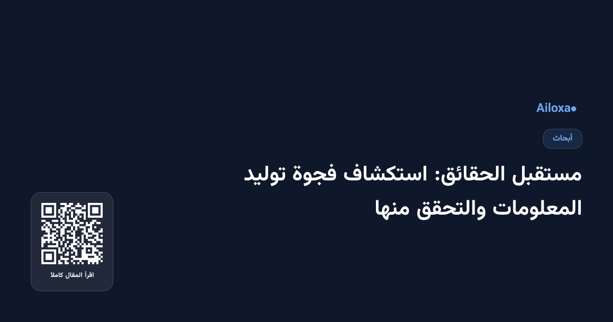 مستقبل الحقائق: استكشاف فجوة توليد المعلومات والتحقق منها