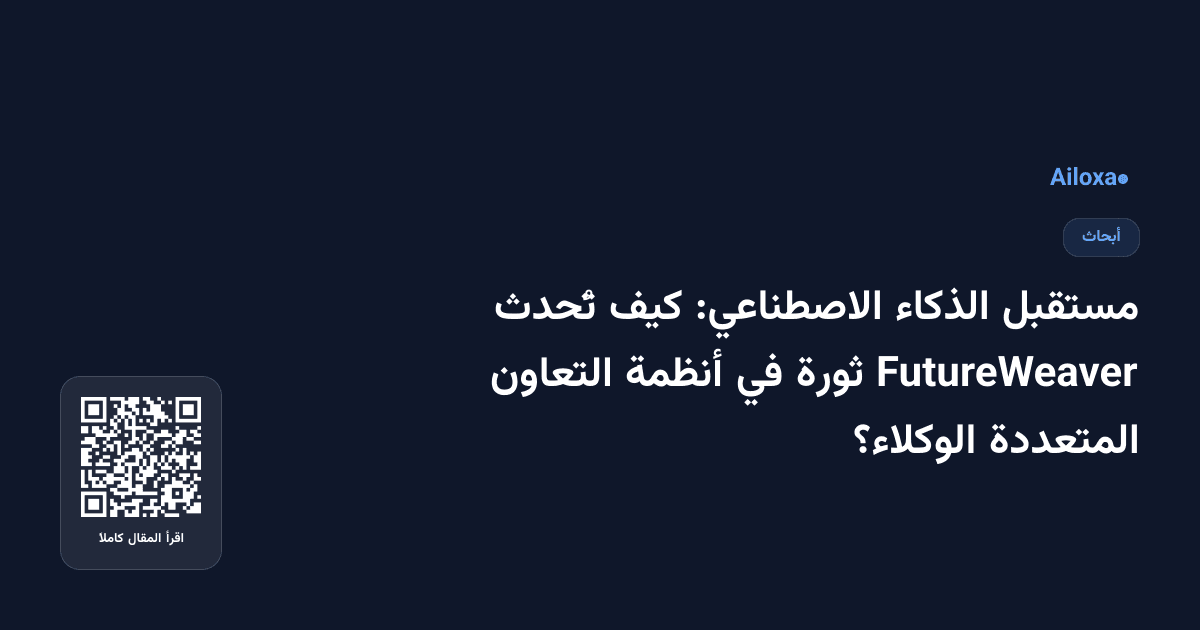 مستقبل الذكاء الاصطناعي: كيف تُحدث FutureWeaver ثورة في أنظمة التعاون المتعددة الوكلاء؟