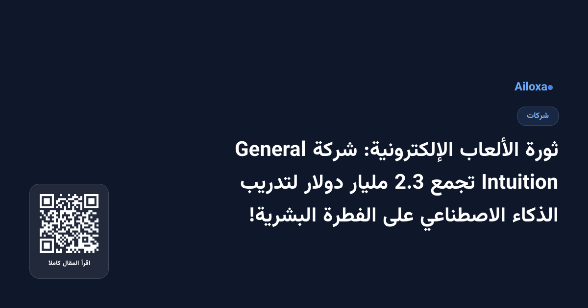 ثورة الألعاب الإلكترونية: شركة General Intuition تجمع 2.3 مليار دولار لتدريب الذكاء الاصطناعي على الفطرة البشرية!