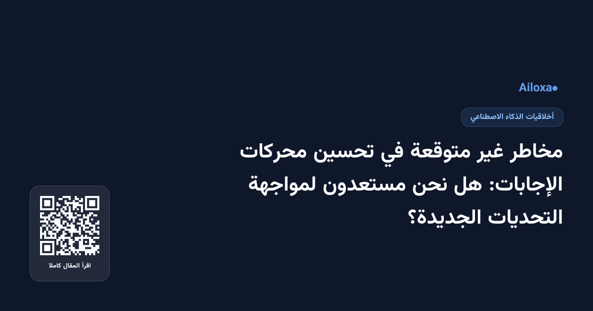 مخاطر غير متوقعة في تحسين محركات الإجابات: هل نحن مستعدون لمواجهة التحديات الجديدة؟