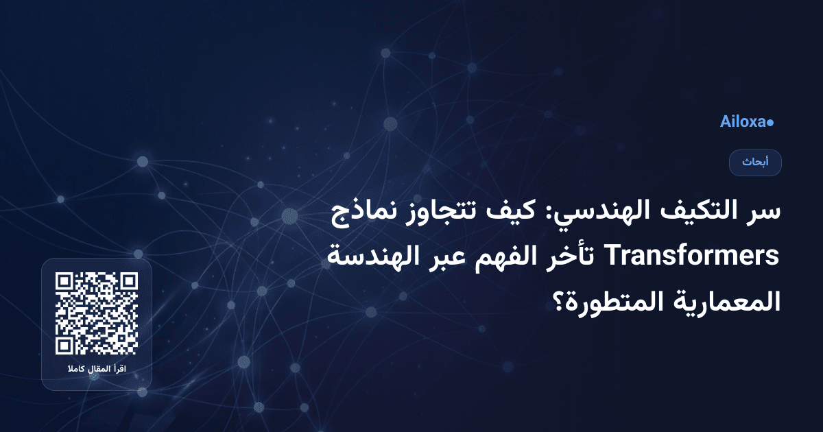 سر التكيف الهندسي: كيف تتجاوز نماذج Transformers تأخر الفهم عبر الهندسة المعمارية المتطورة؟