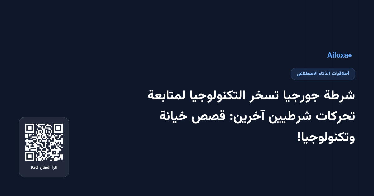 شرطة جورجيا تسخر التكنولوجيا لمتابعة تحركات شرطيين آخرين: قصص خيانة وتكنولوجيا!