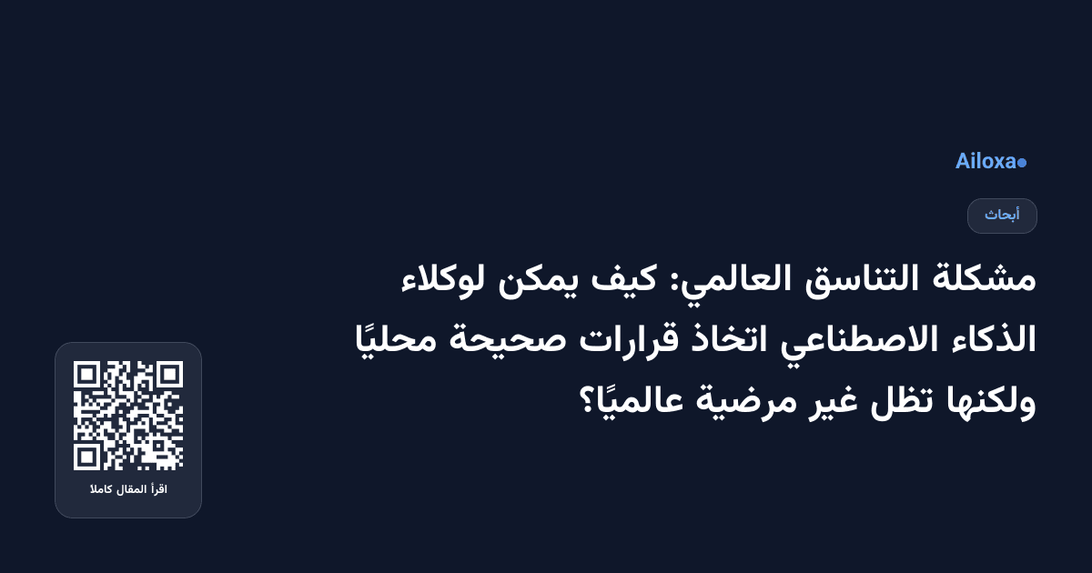 مشكلة التناسق العالمي: كيف يمكن لوكلاء الذكاء الاصطناعي اتخاذ قرارات صحيحة محليًا ولكنها تظل غير مرضية عالميًا؟