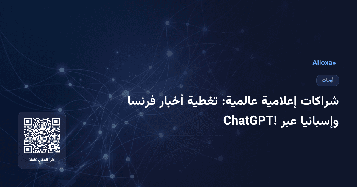 شراكات إعلامية عالمية: تغطية أخبار فرنسا وإسبانيا عبر ChatGPT!
