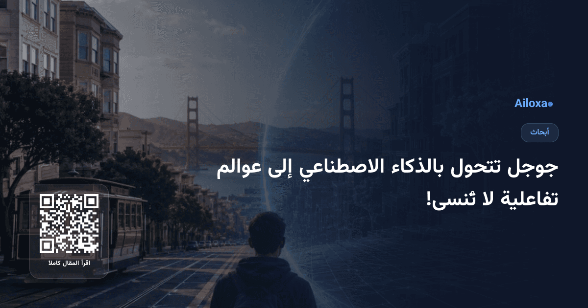 جوجل تتحول بالذكاء الاصطناعي إلى عوالم تفاعلية لا تُنسى!