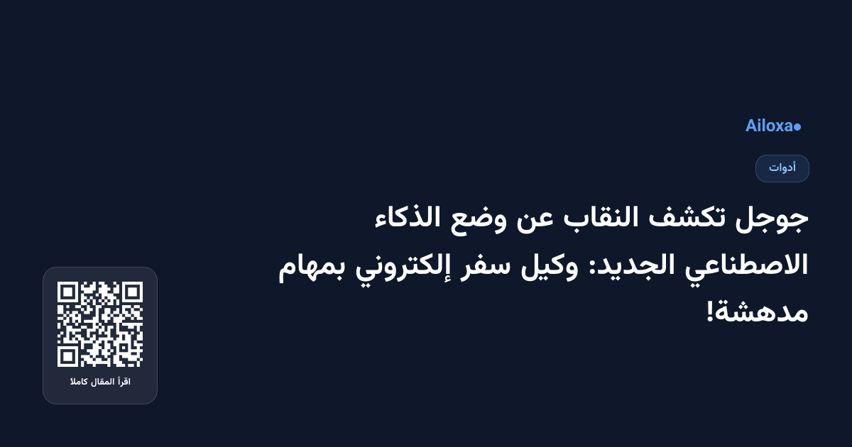 جوجل تكشف النقاب عن وضع الذكاء الاصطناعي الجديد: وكيل سفر إلكتروني بمهام مدهشة!