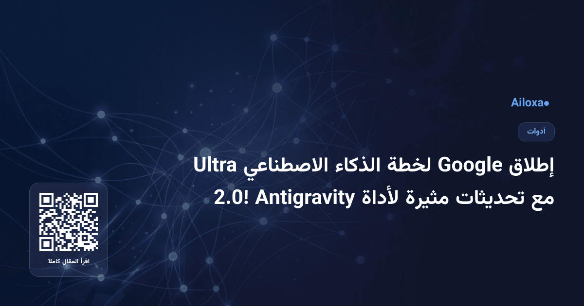 إطلاق Google لخطة الذكاء الاصطناعي Ultra مع تحديثات مثيرة لأداة Antigravity 2.0!