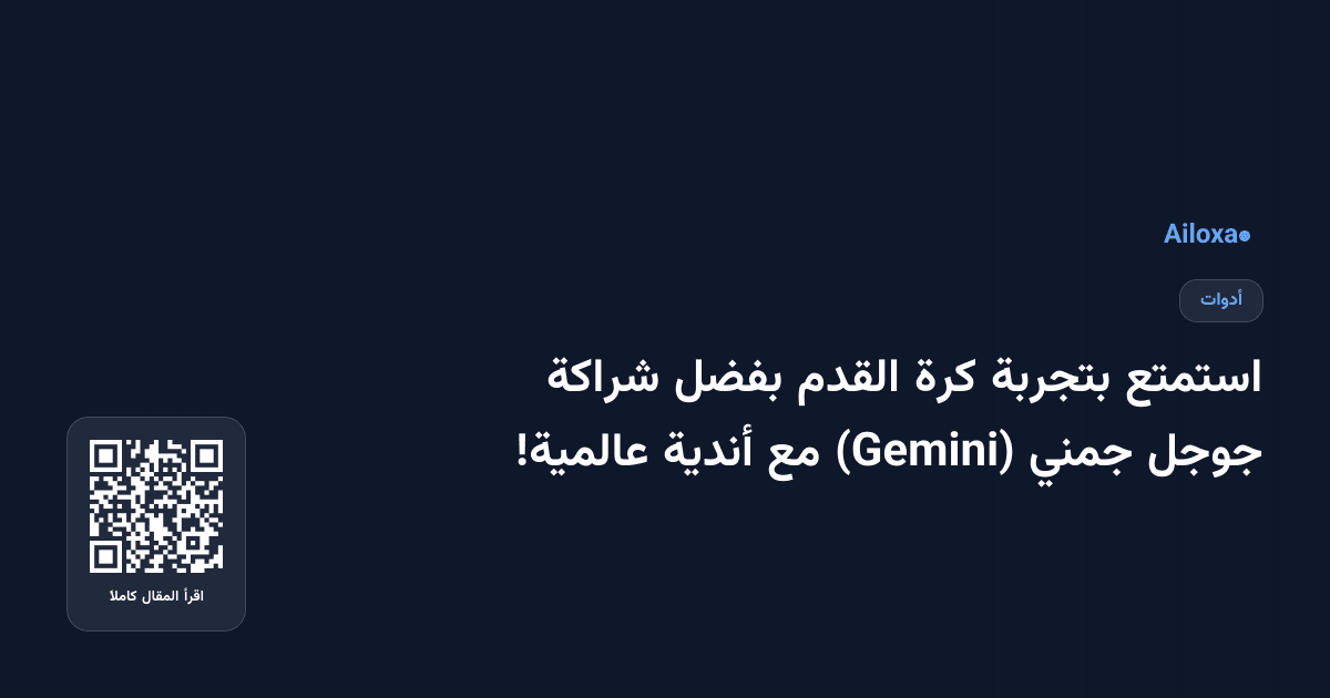 استمتع بتجربة كرة القدم بفضل شراكة جوجل جمني (Gemini) مع أندية عالمية!