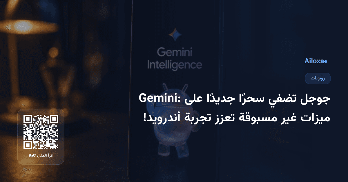 جوجل تضفي سحرًا جديدًا على Gemini: ميزات غير مسبوقة تعزز تجربة أندرويد!