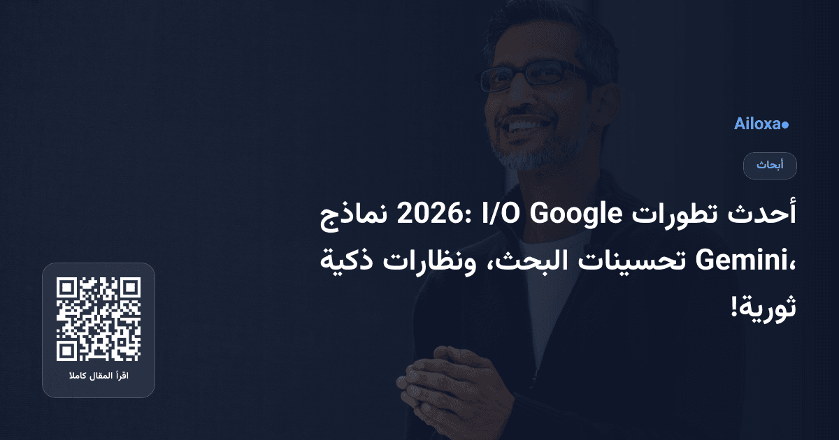 أحدث تطورات Google I/O 2026: نماذج Gemini، تحسينات البحث، ونظارات ذكية ثورية!